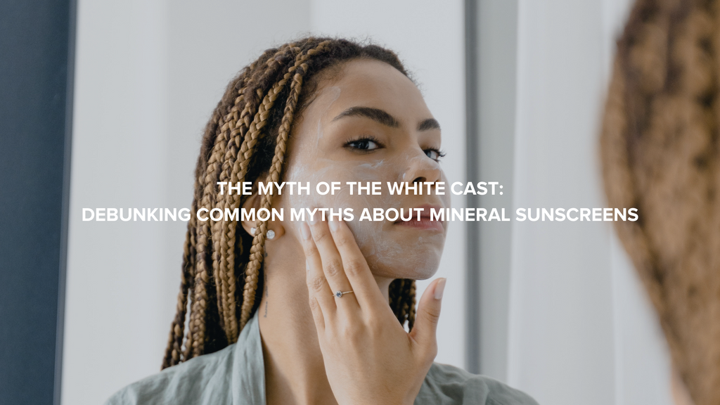 The Myth of the White Cast: Debunking Common Myths about Mineral Sunscreens