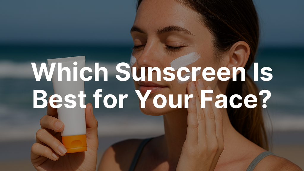 Which Sunscreen Is Best for Your Face?